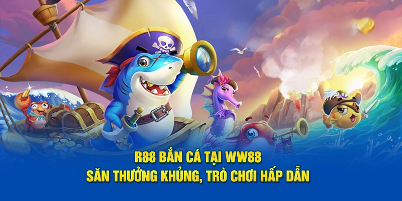 R88 Bắn Cá Tại WW88 - Săn Thưởng Khủng, Trò Chơi Hấp Dẫn