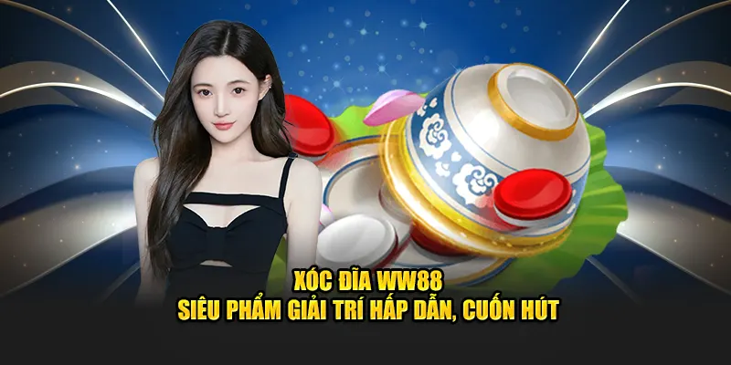 Xóc Đĩa WW88 - Siêu Phẩm Giải Trí Hấp Dẫn, Cuốn Hút